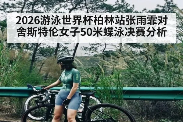 2026游泳世界杯柏林站张雨霏对舍斯特伦女子50米蝶泳决赛分析